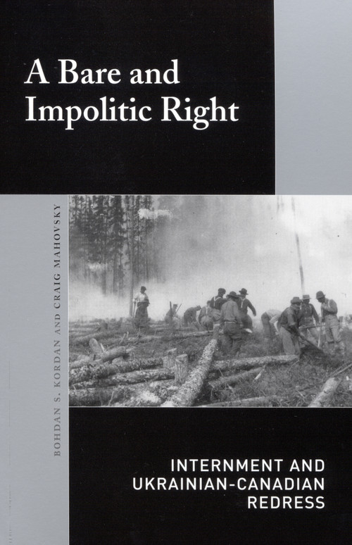 A Bare and Impolitic Right (Internment and Ukrainian-Canadian Redress) by Bohdan S. Kordan, Craig Mahovsky, 9780773527331