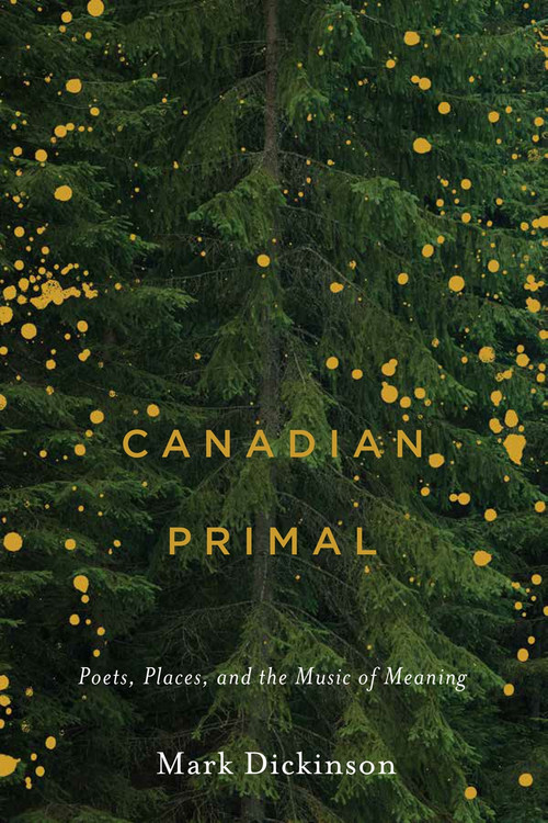 Canadian Primal (Poets, Places, and the Music of Meaning) by Mark Dickinson, 9780228005353