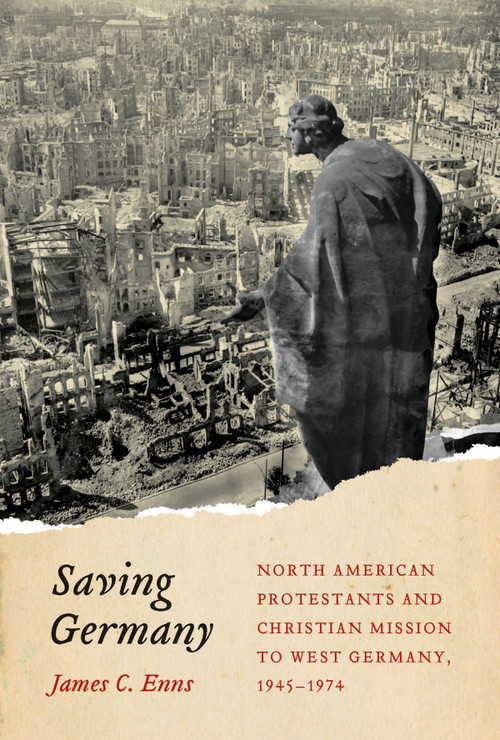 Saving Germany (North American Protestants and Christian Mission to West Germany, 1945-1974) by James Enns, 9780773549135