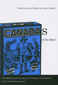 Canadas of the Mind (The Making and Unmaking of Canadian Nationalisms in the Twentieth Century) by Norman Hillmer, Adam Chapnick, 9780773532731