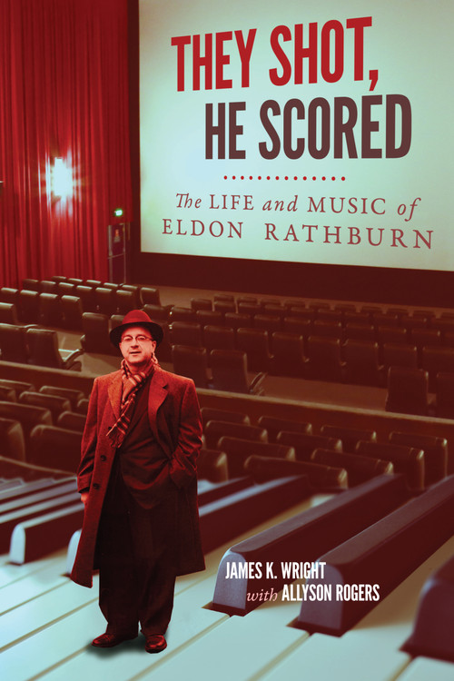 They Shot, He Scored (The Life and Music of Eldon Rathburn) by James K. Wright, Allyson Rogers, 9780773557154