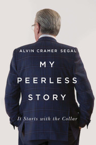 My Peerless Story (It Starts with the Collar) by Alvin Cramer Segal, 9780773550162