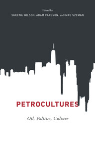 Petrocultures (Oil, Politics, Culture) by Sheena Wilson, Adam Carlson, Imre Szeman, 9780773550384