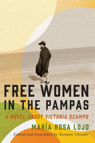 Free Women in the Pampas (A Novel about Victoria Ocampo) by María Rosa Lojo, Norman Cheadle, 9780228008613