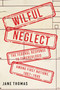 Wilful Neglect (The Federal Response to Tuberculosis among First Nations, 1867-1945) by Jane Thomas, Shawn Batise, 9780228026204