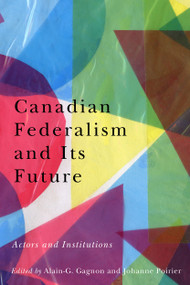 Canadian Federalism and Its Future (Actors and Institutions) by Alain-G. Gagnon, Johanne Poirier, 9780228001973