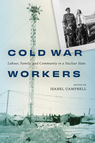 Cold War Workers (Labour, Family, and Community in a Nuclear State) by Isabel Campbell, 9780228024408
