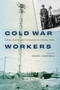 Cold War Workers (Labour, Family, and Community in a Nuclear State) by Isabel Campbell, 9780228024408