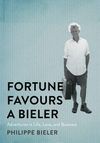 Fortune Favours a Bieler (Adventures in Life, Love, and Business) by Philippe Bieler, 9780228018889