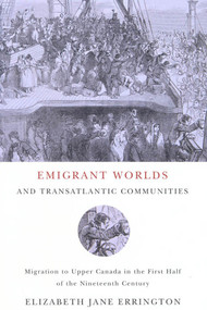 Emigrant Worlds and Transatlantic Communities (Migration to Upper Canada in the First Half of the Nineteenth Century) by Jane Errington, 9780773532663