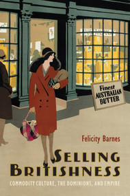 Selling Britishness (Commodity Culture, the Dominions, and Empire) by Felicity Barnes, 9780228010562