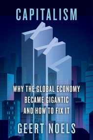 Capitalism XXL (Why the Global Economy Became Gigantic and How to Fix It) by Geert Noels, 9780228016908