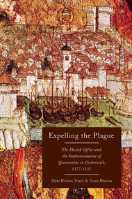 Expelling the Plague (The Health Office and the Implementation of Quarantine in Dubrovnik, 1377-1533) by Zlata Blazina Tomic, Vesna Blazina, 9780773545403