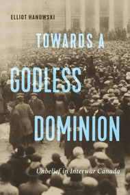 Towards a Godless Dominion (Unbelief in Interwar Canada) by Elliot Hanowski, 9780228018834
