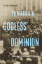 Towards a Godless Dominion (Unbelief in Interwar Canada) by Elliot Hanowski, 9780228018834