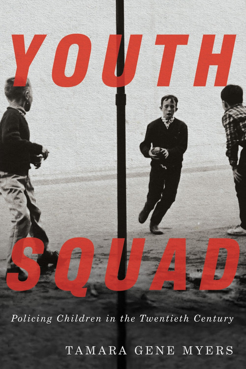 Youth Squad (Policing Children in the Twentieth Century) by Tamara Gene Myers, 9780773558939