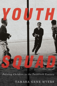 Youth Squad (Policing Children in the Twentieth Century) by Tamara Gene Myers, 9780773558939