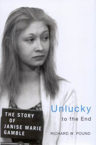 Unlucky to the End (The Story of Janise Marie Gamble) by Richard W. Pound, 9780773533004