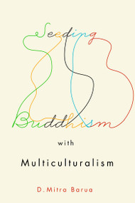 Seeding Buddhism with Multiculturalism (The Transmission of Sri Lankan Buddhism in Toronto) by D. Mitra Barua, 9780773556577