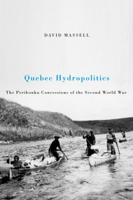 Quebec Hydropolitics (The Peribonka Concessions of the Second World War) by David Massell, 9780773537828