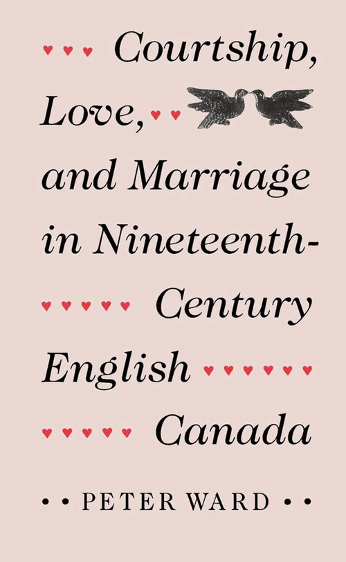 Courtship, Love, and Marriage in Nineteenth-Century English Canada by Peter Ward, 9780773511040