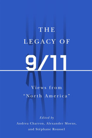 The Legacy of 9/11 (Views from North America) by Andrea Charron, Alexander Moens, Stéphane Roussel, 9780228017325