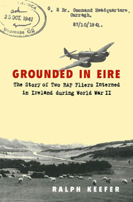 Grounded in Eire (The Story of Two RAF Fliers Interned in Ireland during World War II) by Ralph Keefer, 9780773511422