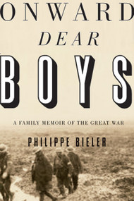 Onward, Dear Boys (A Family Memoir of the Great War) by Philippe Bieler, 9780773544680