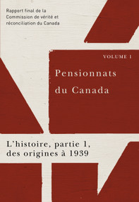 Pensionnats du Canada : L'histoire, partie 1, des origines à 1939 (Rapport final de la Commission de vérité et réconciliation du Canada, volume 1) by Commission de vérité et réconciliation du Canada, 9780773546639