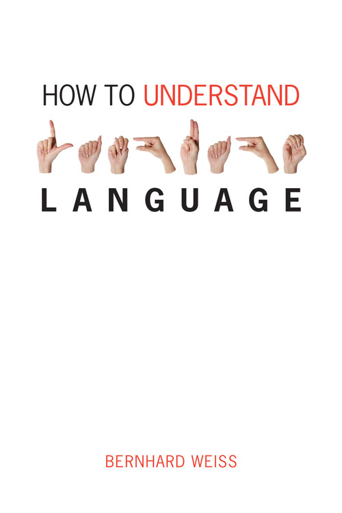 How to Understand Language (A Philosophical Inquiry) by Bernhard Weiss, 9780773537354