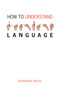 How to Understand Language (A Philosophical Inquiry) by Bernhard Weiss, 9780773537354