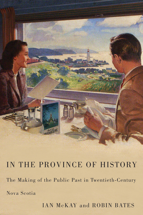 In the Province of History (The Making of the Public Past in Twentieth-Century Nova Scotia) by Ian McKay, Robin Bates, 9780773537040
