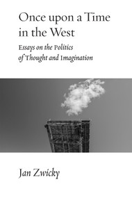 Once upon a Time in the West (Essays on the Politics of Thought and Imagination) by Jan Zwicky, 9780228017097