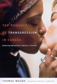 The Romance of Transgression in Canada (Queering Sexualities, Nations, Cinemas) by Thomas Waugh, 9780773531468