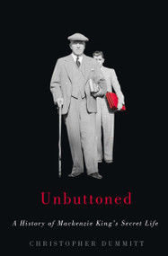 Unbuttoned (A History of Mackenzie King's Secret Life) by Christopher Dummitt, 9780773548763