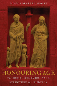 Honouring Age (The Social Dynamics of Age Structure in 1 Timothy) by Mona Tokarek Lafosse, 9780228019350