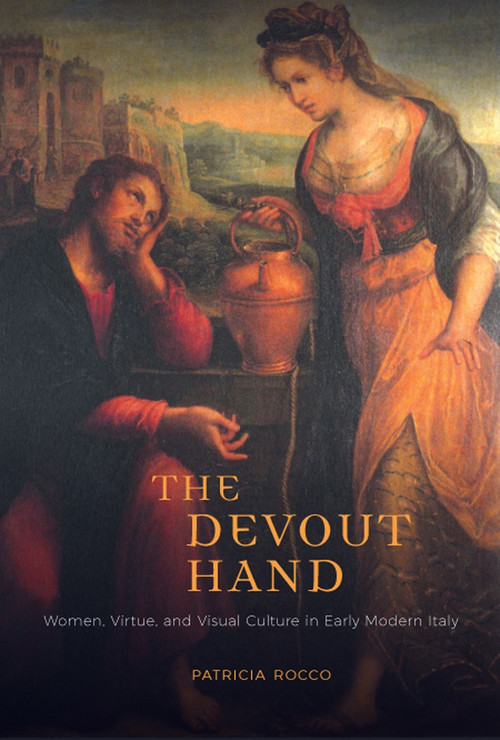 The Devout Hand (Women, Virtue, and Visual Culture in Early Modern Italy) by Patricia Rocco, 9780773551381
