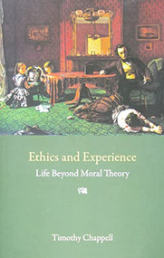 Ethics and Experience (Life Beyond Moral Theory) by Tim Chappell, 9780773536425