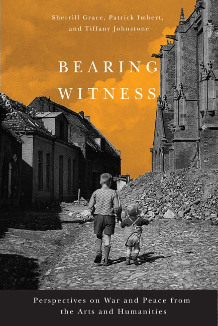 Bearing Witness (Perspectives on War and Peace from the Arts and Humanities) by Sherrill Grace, Patrick Imbert, Tiffany Johnstone, 9780773540590