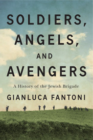 Soldiers, Angels, and Avengers (A History of the Jewish Brigade) by Gianluca Fantoni, 9780228027874