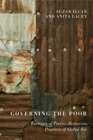 Governing the Poor (Exercises of Poverty Reduction, Practices of Global Aid) by Suzan Ilcan, Anita Lacey, 9780773538054