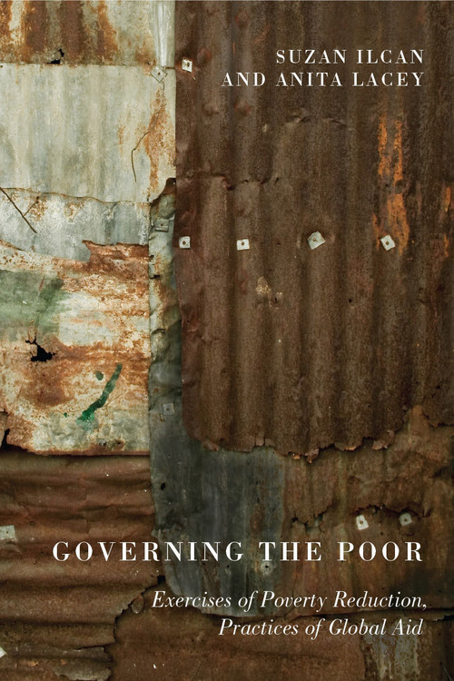 Governing the Poor (Exercises of Poverty Reduction, Practices of Global Aid) by Suzan Ilcan, Anita Lacey, 9780773538054