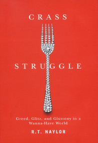 Crass Struggle (Greed, Glitz, and Gluttony in a Wanna-Have World) by R.T. Naylor, 9780773541726