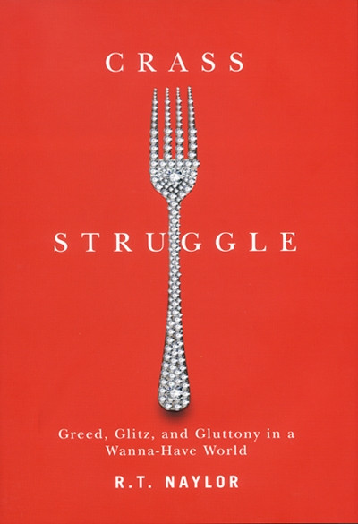 Crass Struggle (Greed, Glitz, and Gluttony in a Wanna-Have World) by R.T. Naylor, 9780773541726