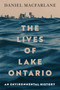 The Lives of Lake Ontario (An Environmental History) by Daniel Macfarlane, 9780228026549