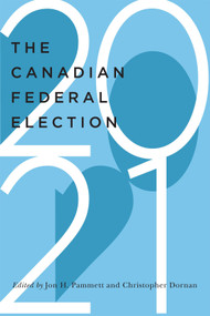 The Canadian Federal Election of 2021 by Jon H. Pammett, Christopher Dornan, 9780228013822