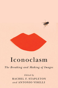Iconoclasm (The Breaking and Making of Images) by Rachel F. Stapleton, Antonio Viselli, 9780773557376