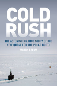Cold Rush (The Astonishing True Story of the New Quest for the Polar North) by Martin Breum, 9780773553637