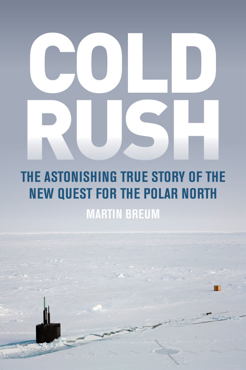Cold Rush (The Astonishing True Story of the New Quest for the Polar North) by Martin Breum, 9780773553637