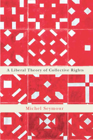 A Liberal Theory of Collective Rights by Michel Seymour, 9780773551176